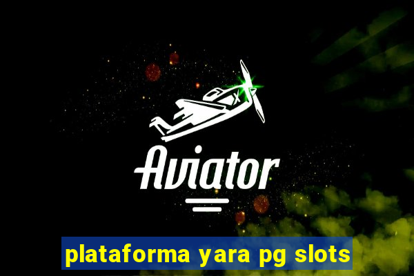 plataforma yara pg slots